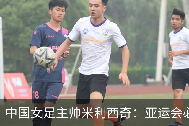 中国女足主帅米利西奇：亚运会必须为金牌而战